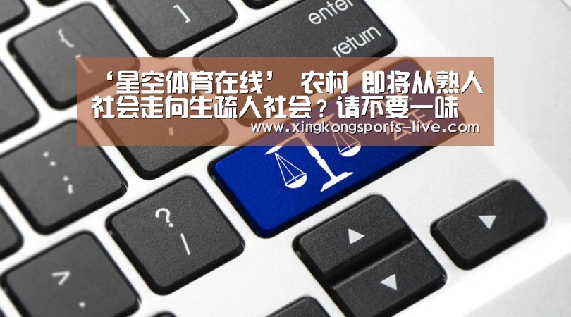 ‘星空体育在线’
农村 即将从熟人社会走向生疏人社会?请不要一味地学西方(图3) ‘星空体育在线’
农村 即将从熟人社会走向生疏人社会?请不要一味地学西方(图3)