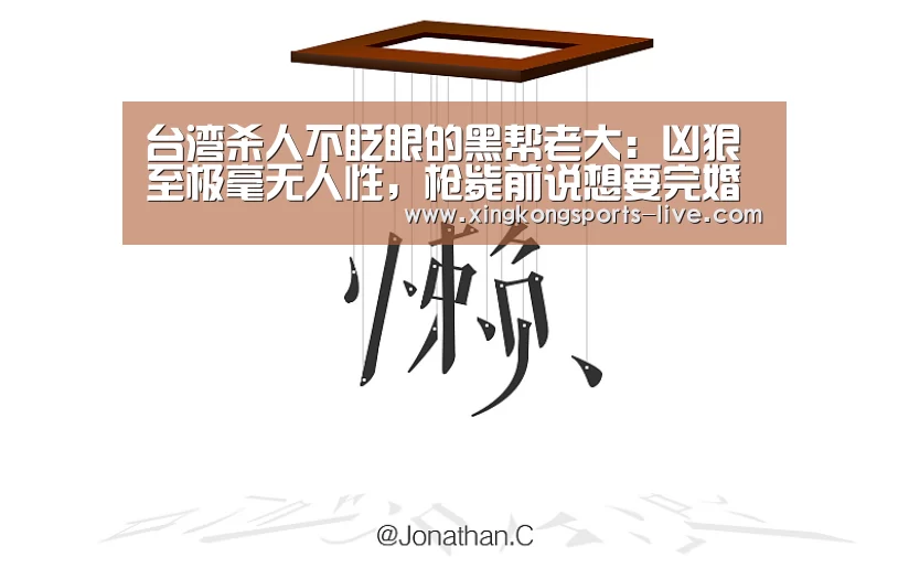 台湾杀人不眨眼的黑帮老大:凶狠至极毫无人性,枪毙前说想要完婚-xingkong.com(图2) 台湾杀人不眨眼的黑帮老大:凶狠至极毫无人性,枪毙前说想要完婚-xingkong.com(图2)